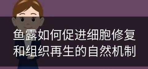 鱼露如何促进细胞修复和组织再生的自然机制